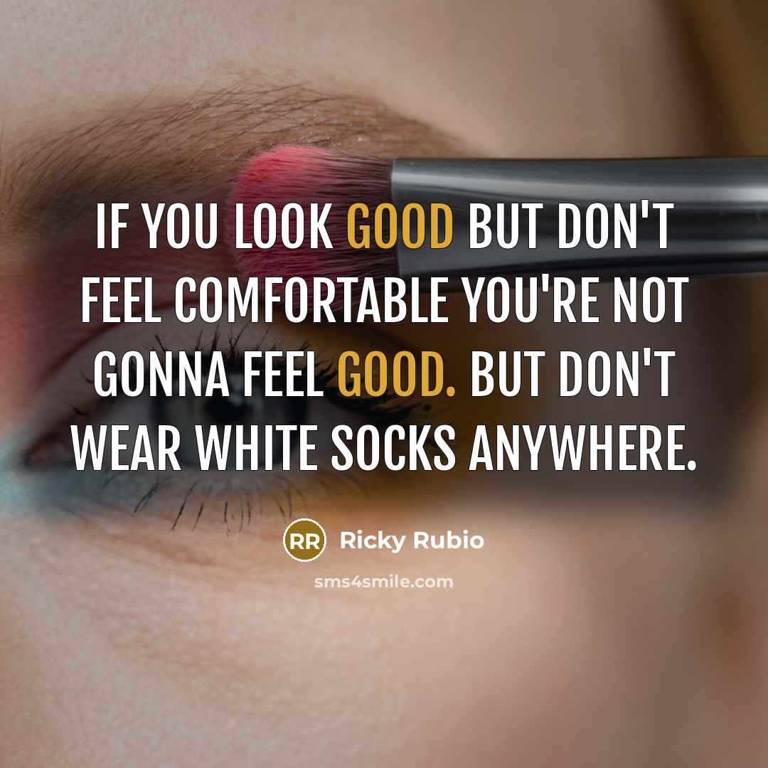 “If you look good but don't feel comfortable you're not gonna feel good. But don't wear white socks anywhere.” quote by Ricky Rubio