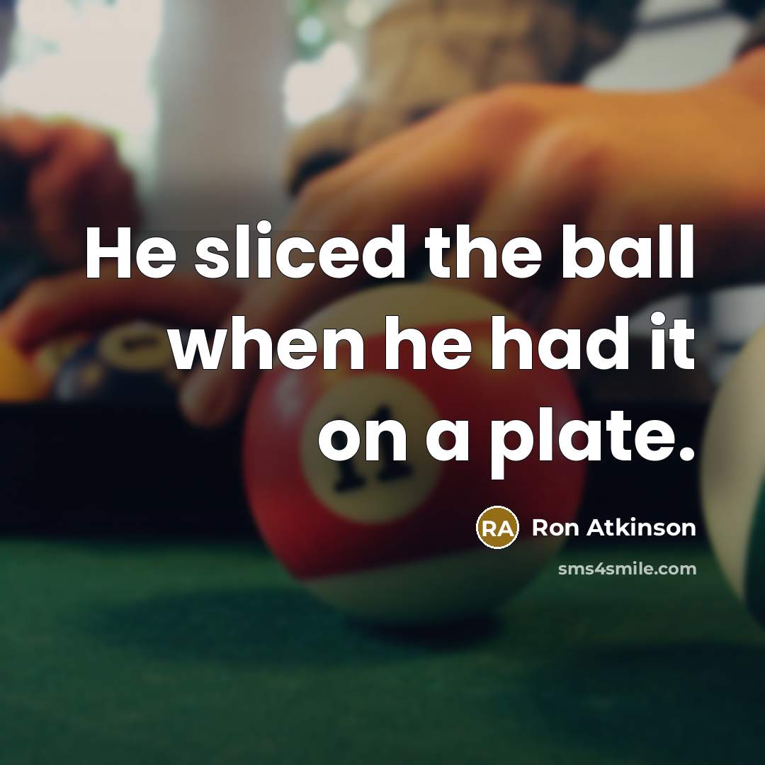 “He sliced the ball when he had it on a plate.” quote by Ron Atkinson