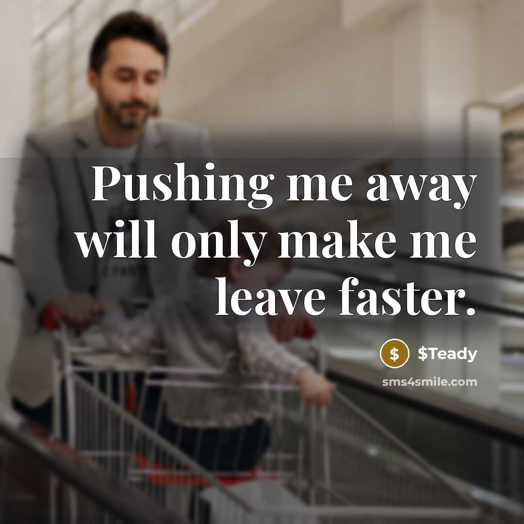 “Pushing me away will only make me leave faster.” quote by $Teady