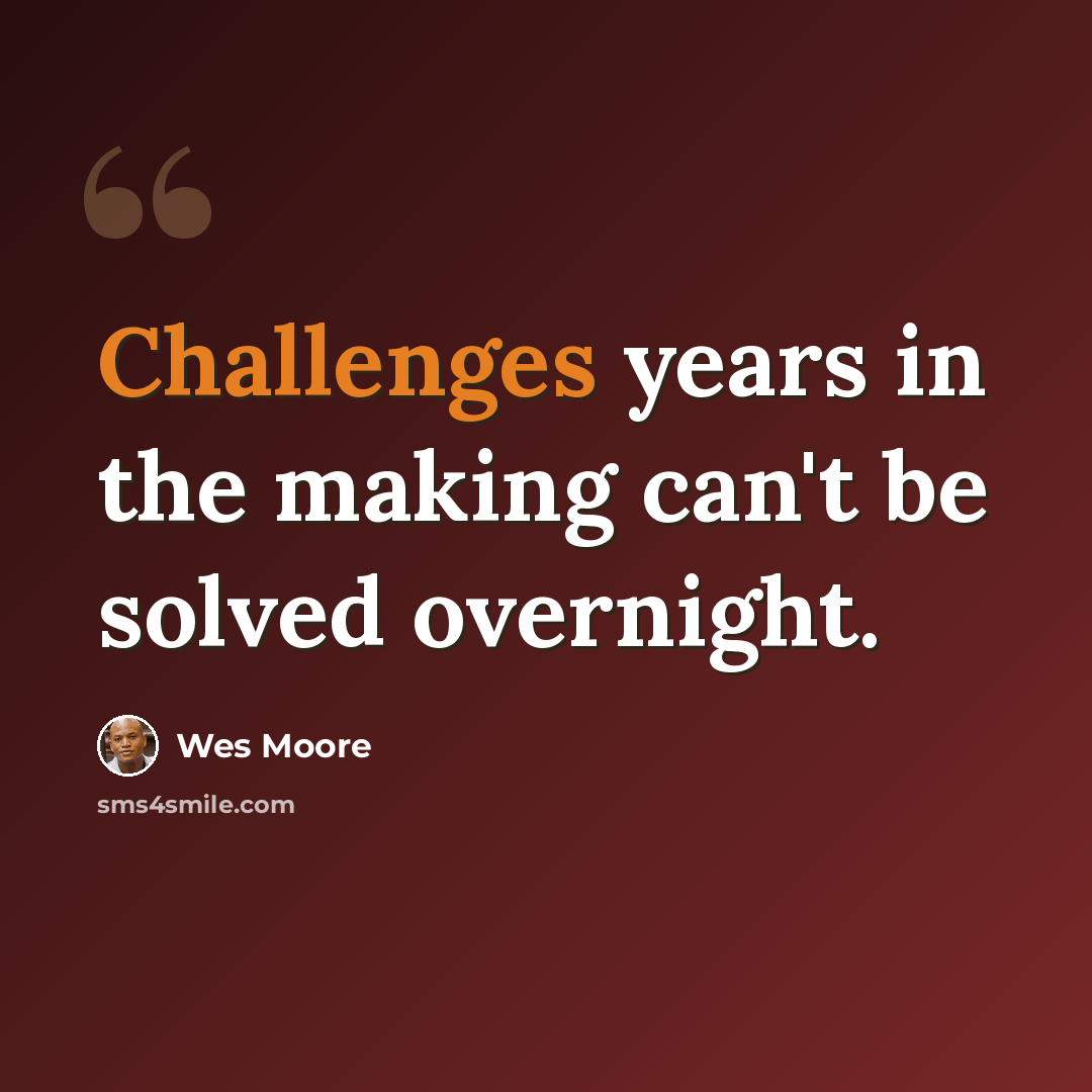 “Challenges years in the making can't be solved overnight.” quote by Wes Moore