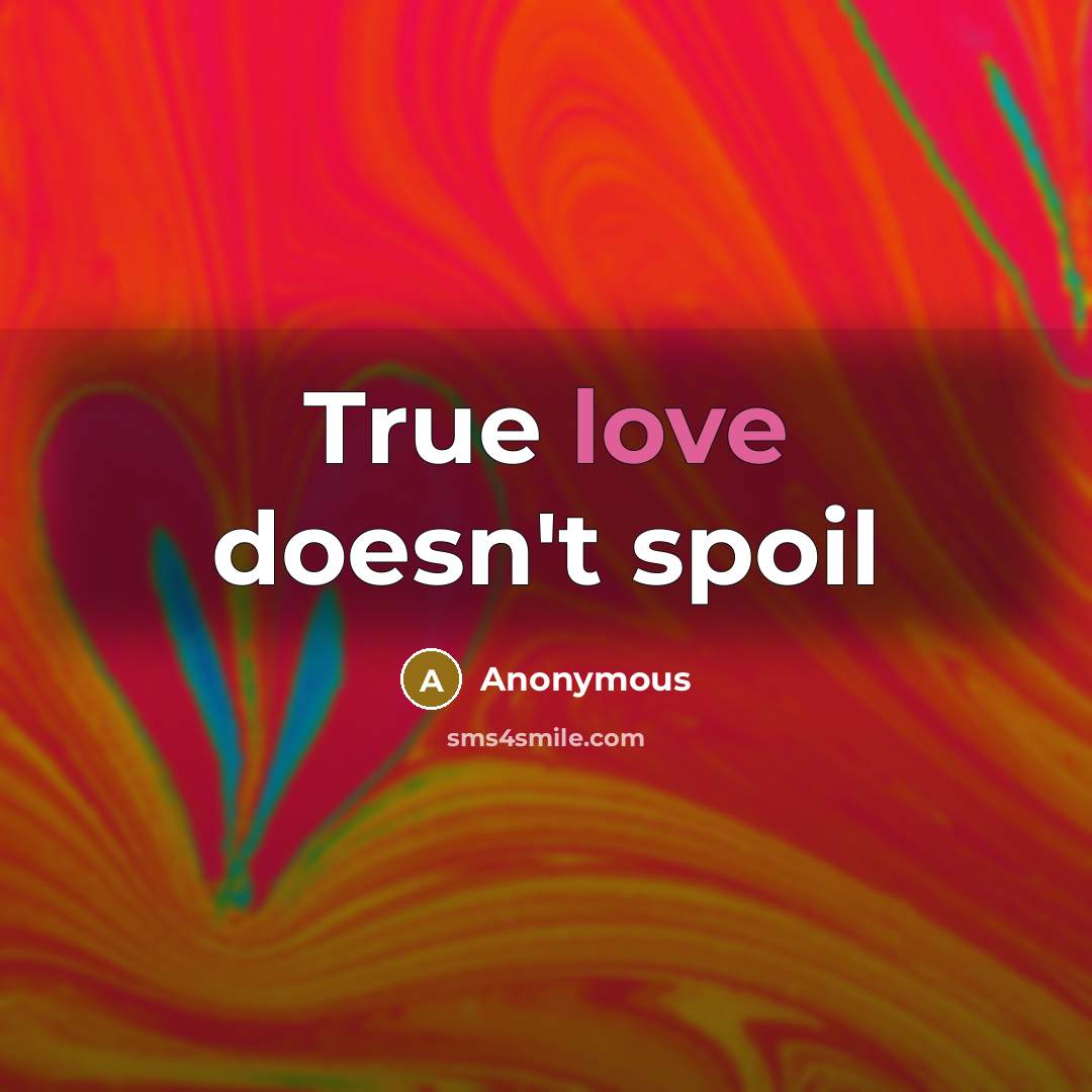 “True love doesn't spoil” quote by Anonymous