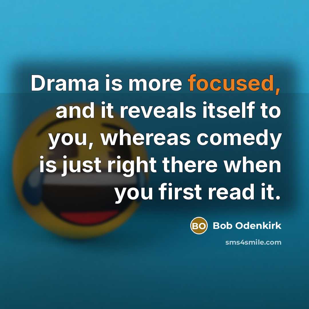 “Drama is more focused, and it reveals itself to you, whereas comedy is just right there when you first read it.” quote by Bob Odenkirk