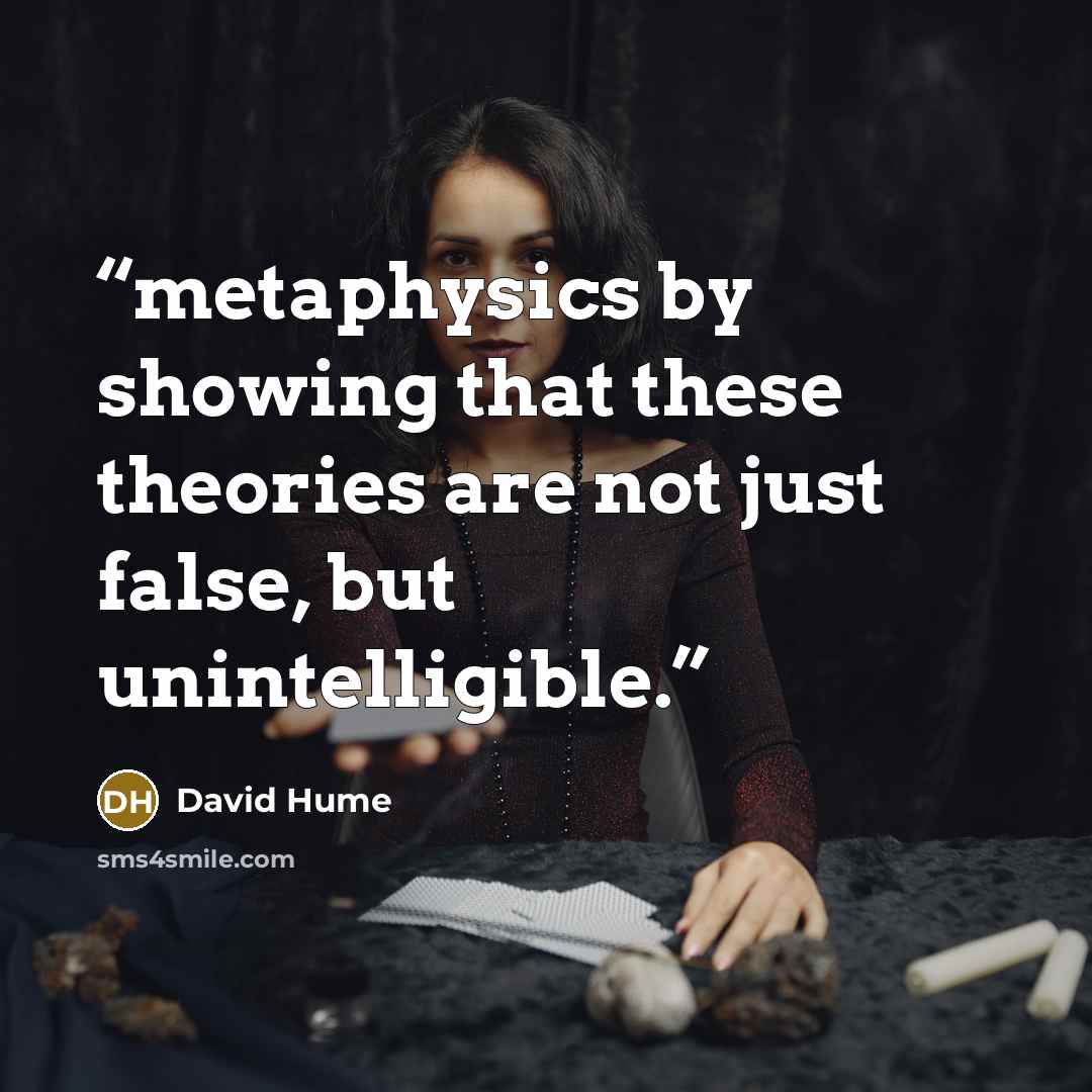 “metaphysics by showing that these theories are not just false, but unintelligible.” quote by David Hume