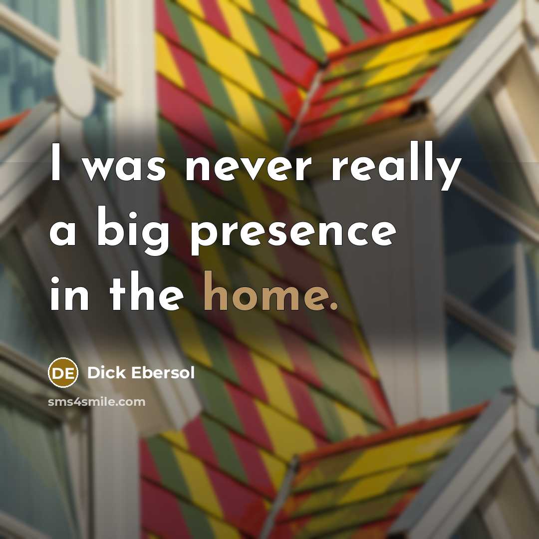 “I was never really a big presence in the home.” quote by Dick Ebersol