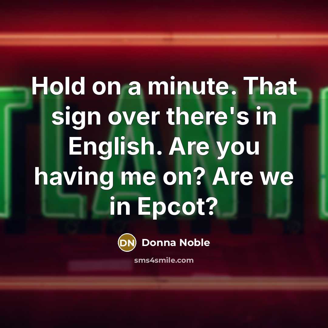“Hold on a minute. That sign over there's in English. Are you having me on? Are we in Epcot?” quote by Donna Noble
