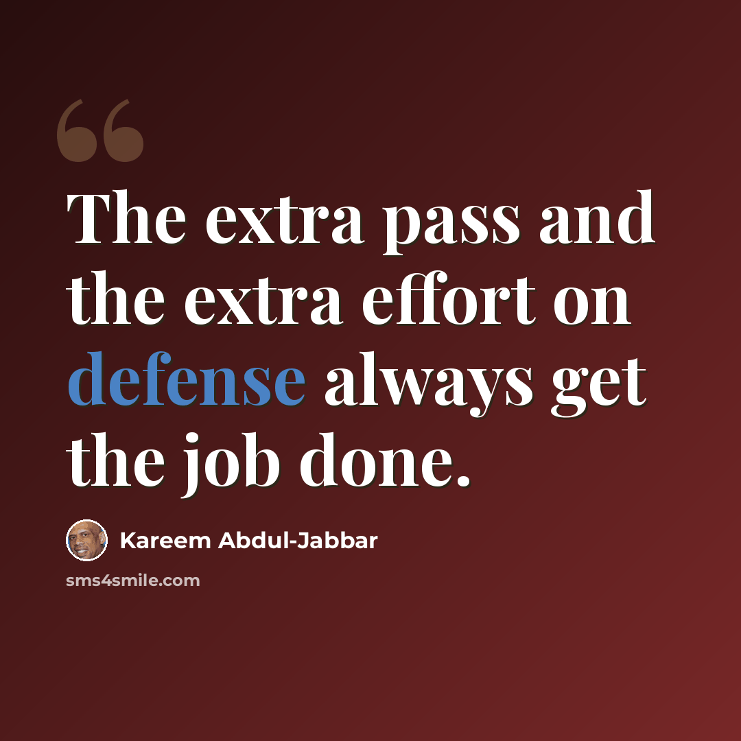 “The extra pass and the extra effort on defense always get the job done.” quote by Kareem Abdul-Jabbar