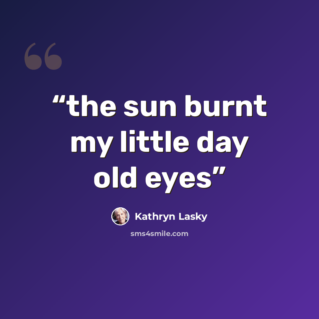 “the sun burnt my little day old eyes” quote by Kathryn Lasky
