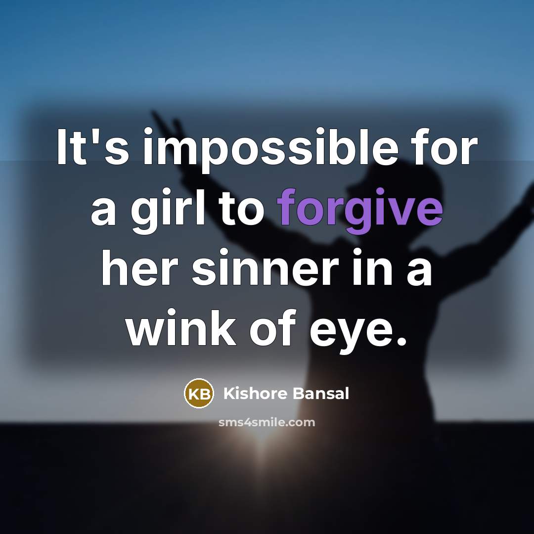 “It's impossible for a girl to forgive her sinner in a wink of eye.” quote by Kishore Bansal