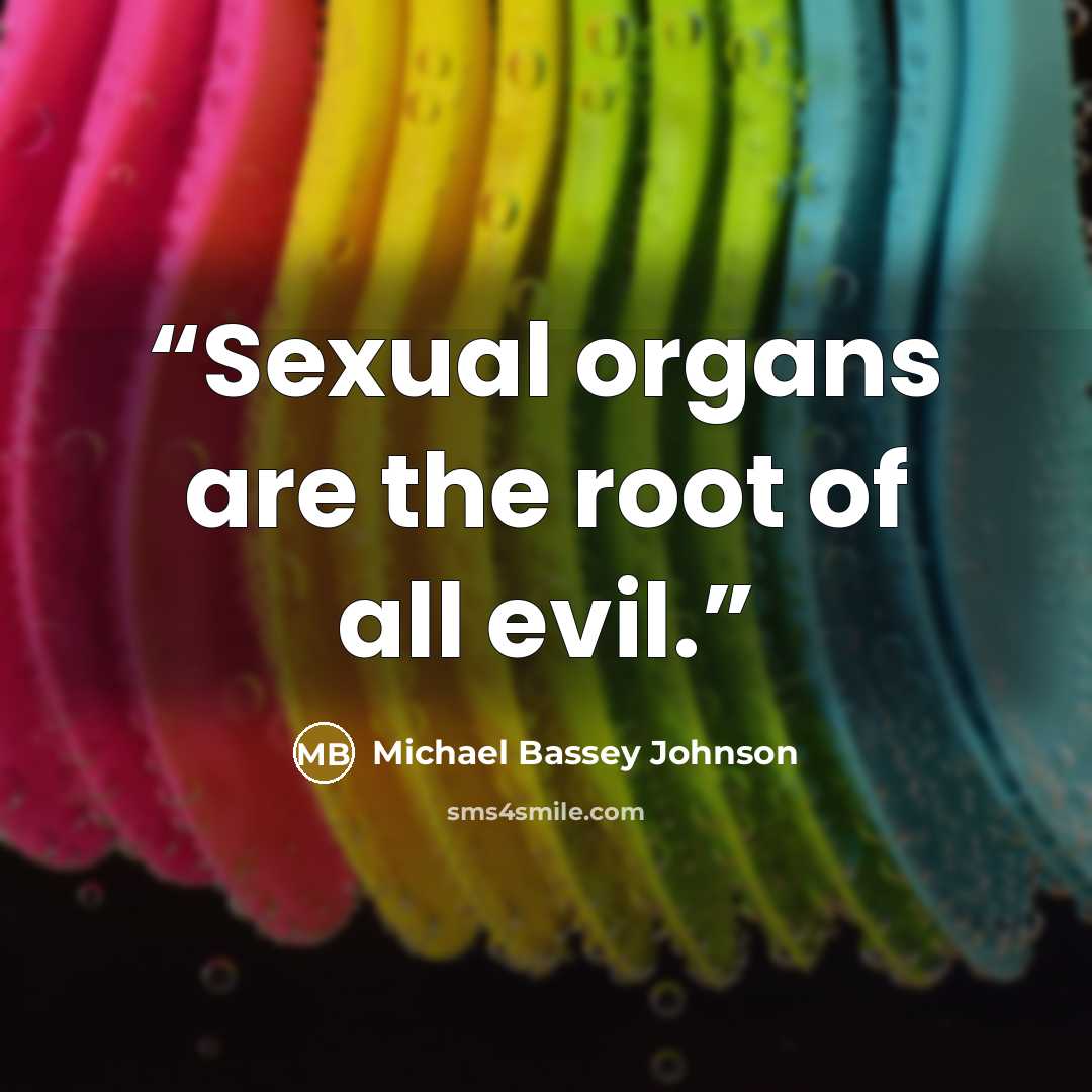 “Sexual organs are the root of all evil.” quote by Michael Bassey Johnson