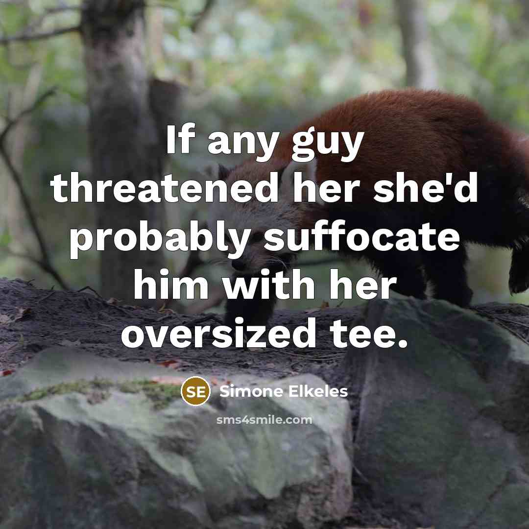 “If any guy threatened her she'd probably suffocate him with her oversized tee.” quote by Simone Elkeles
