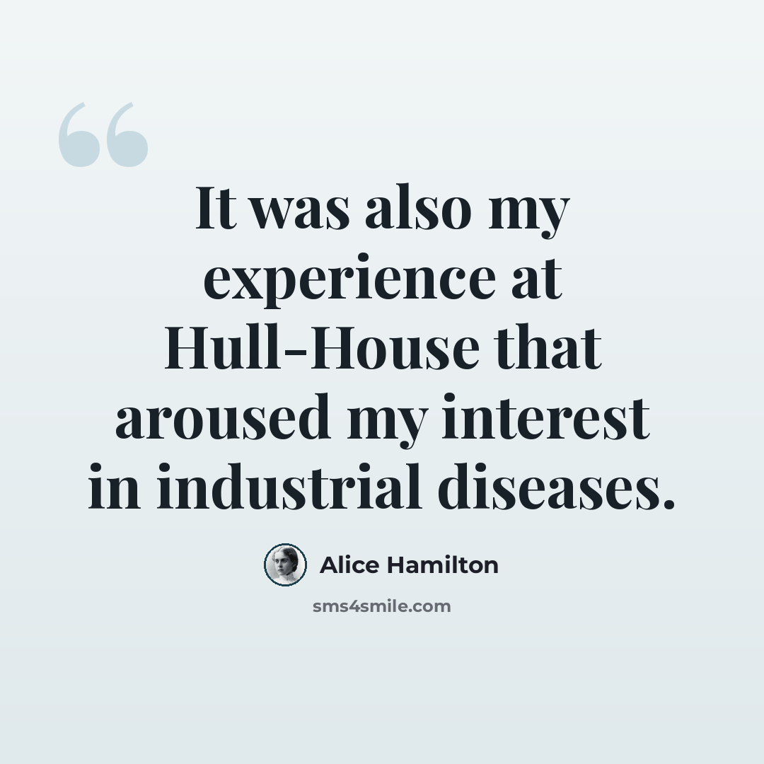 “It was also my experience at Hull-House that aroused my interest in industrial diseases.” quote by Alice Hamilton
