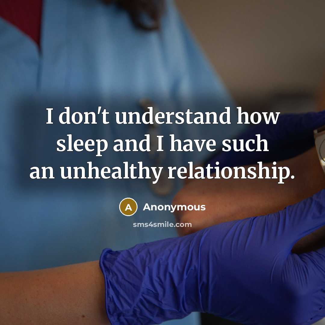“I don't understand how sleep and I have such an unhealthy relationship.” quote by Anonymous