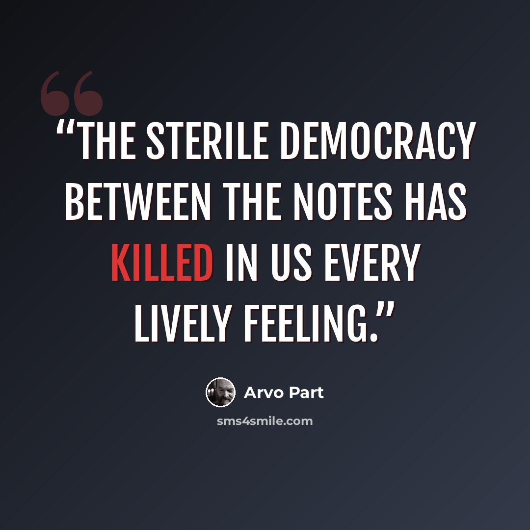 “The sterile democracy between the notes has killed in us every lively feeling.” quote by Arvo Pärt