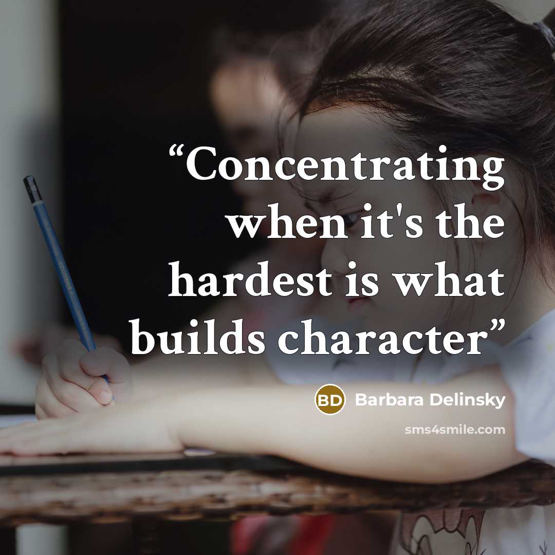 “Concentrating when it's the hardest is what builds character” quote by Barbara Delinsky
