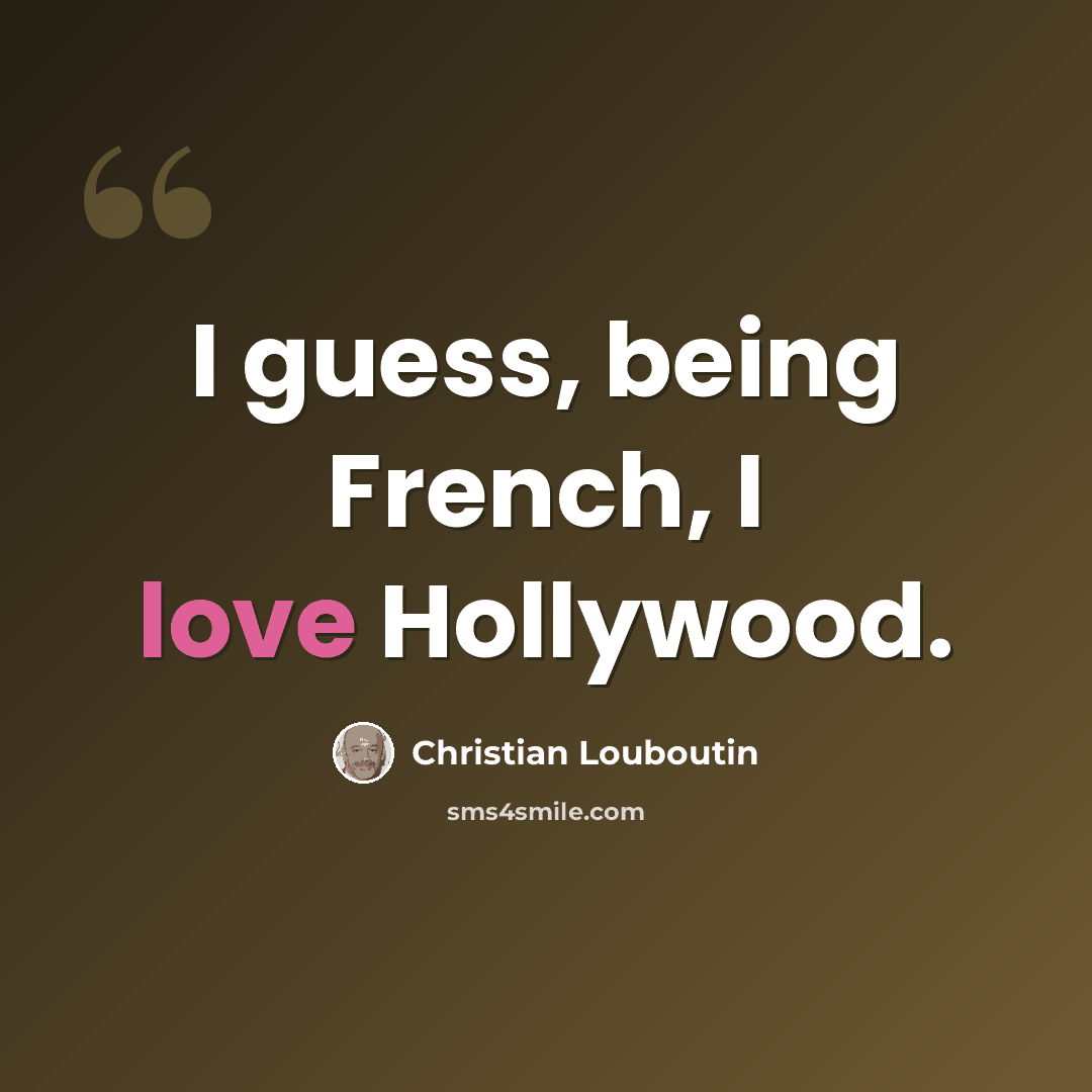 “I guess, being French, I love Hollywood.” quote by Christian Louboutin