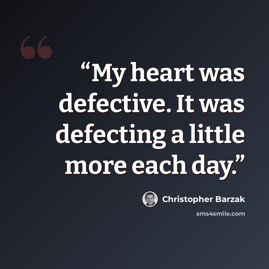 “My heart was defective. It was defecting a little more each day.” quote by Christopher Barzak
