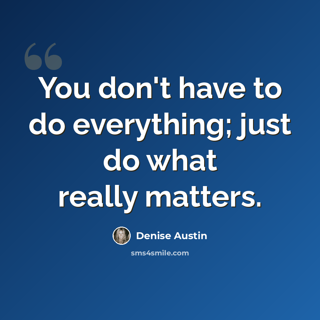 “You don't have to do everything; just do what really matters.” quote by Denise Austin