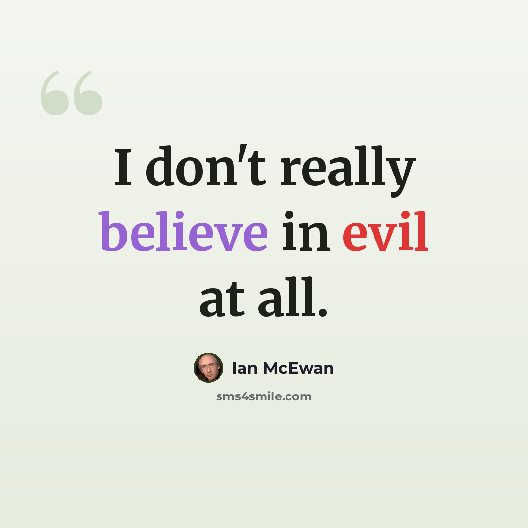 “I don't really believe in evil at all.” quote by Ian Mcewan