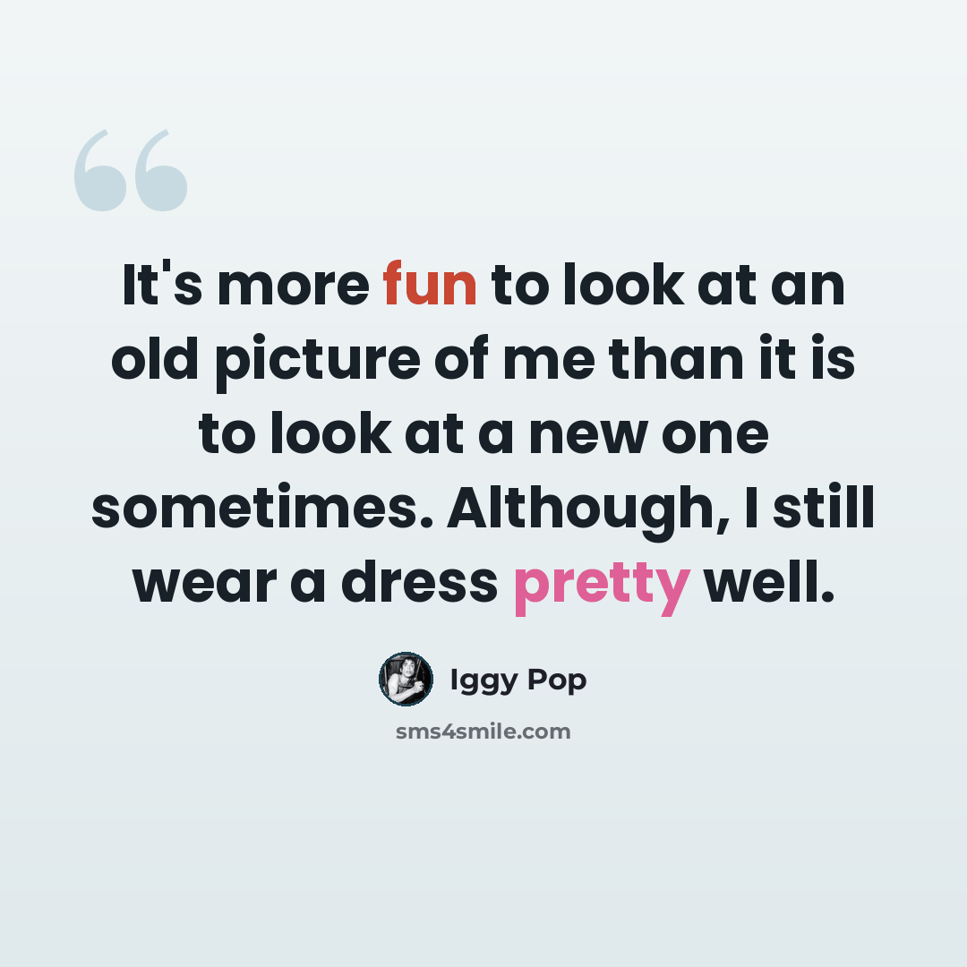 “It's more fun to look at an old picture of me than it is to look at a new one sometimes. Although, I still wear a dress pretty well.” quote by Iggy Pop