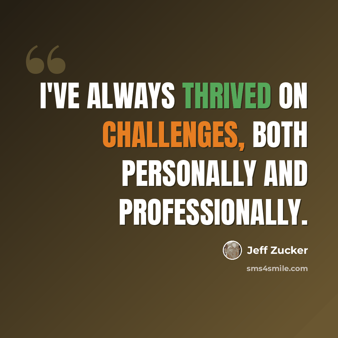 “I've always thrived on challenges, both personally and professionally.” quote by Jeff Zucker