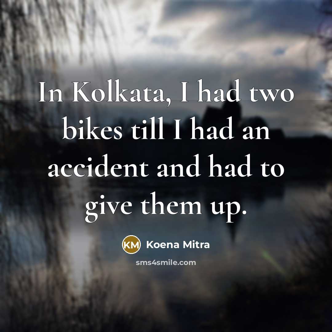 “In Kolkata, I had two bikes till I had an accident and had to give them up.” quote by Koena Mitra