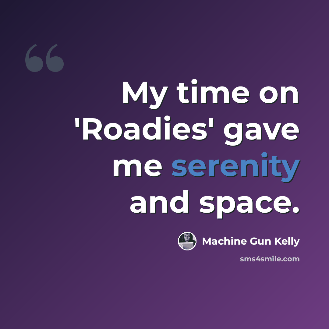 “My time on 'Roadies' gave me serenity and space.” quote by Machine Gun Kelly