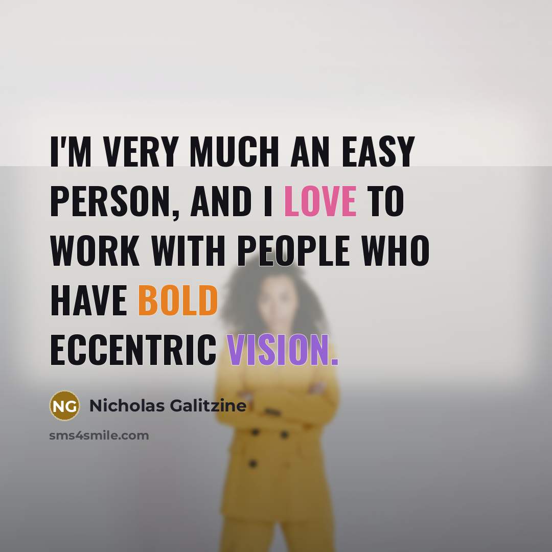 “I'm very much an easy person, and I love to work with people who have bold eccentric vision.” quote by Nicholas Galitzine
