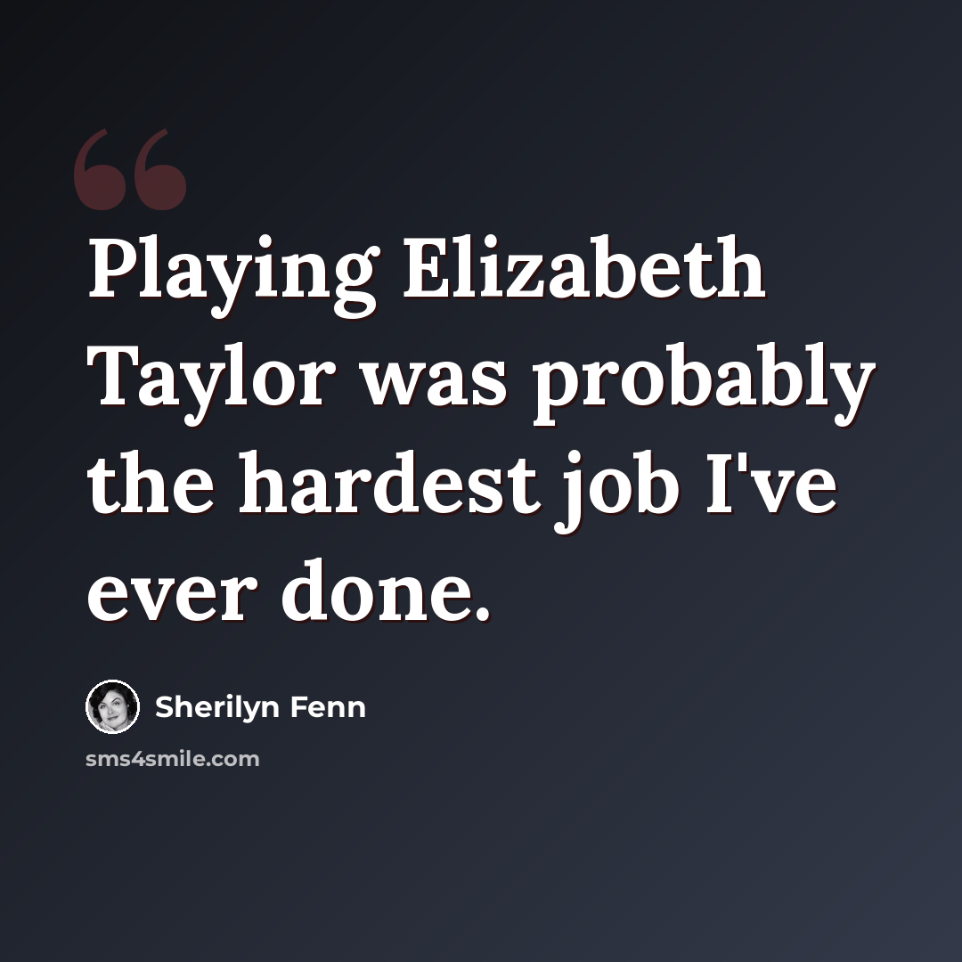“Playing Elizabeth Taylor was probably the hardest job I've ever done.” quote by Sherilyn Fenn