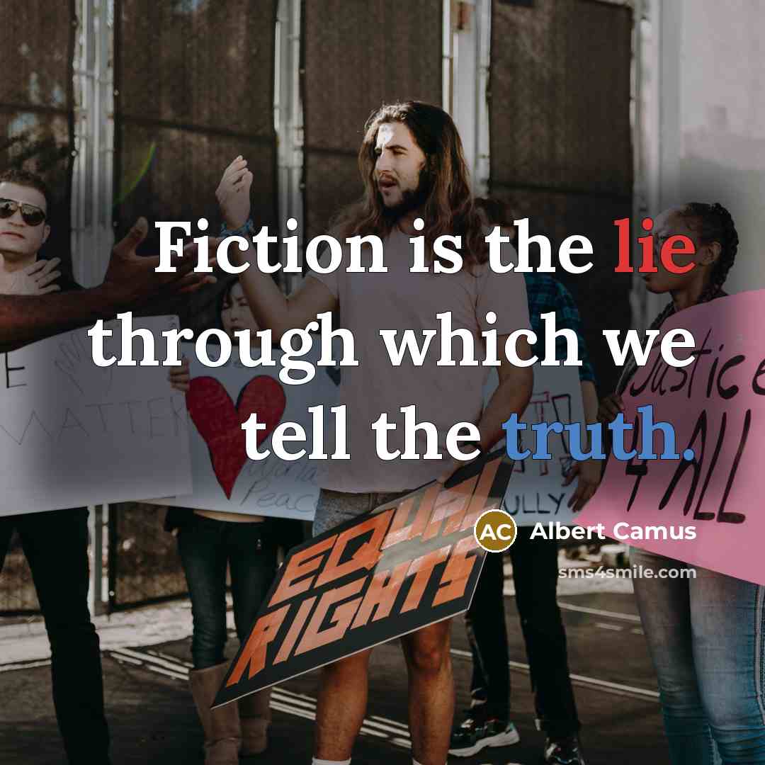 “Fiction is the lie through which we tell the truth.” quote by Albert Camus