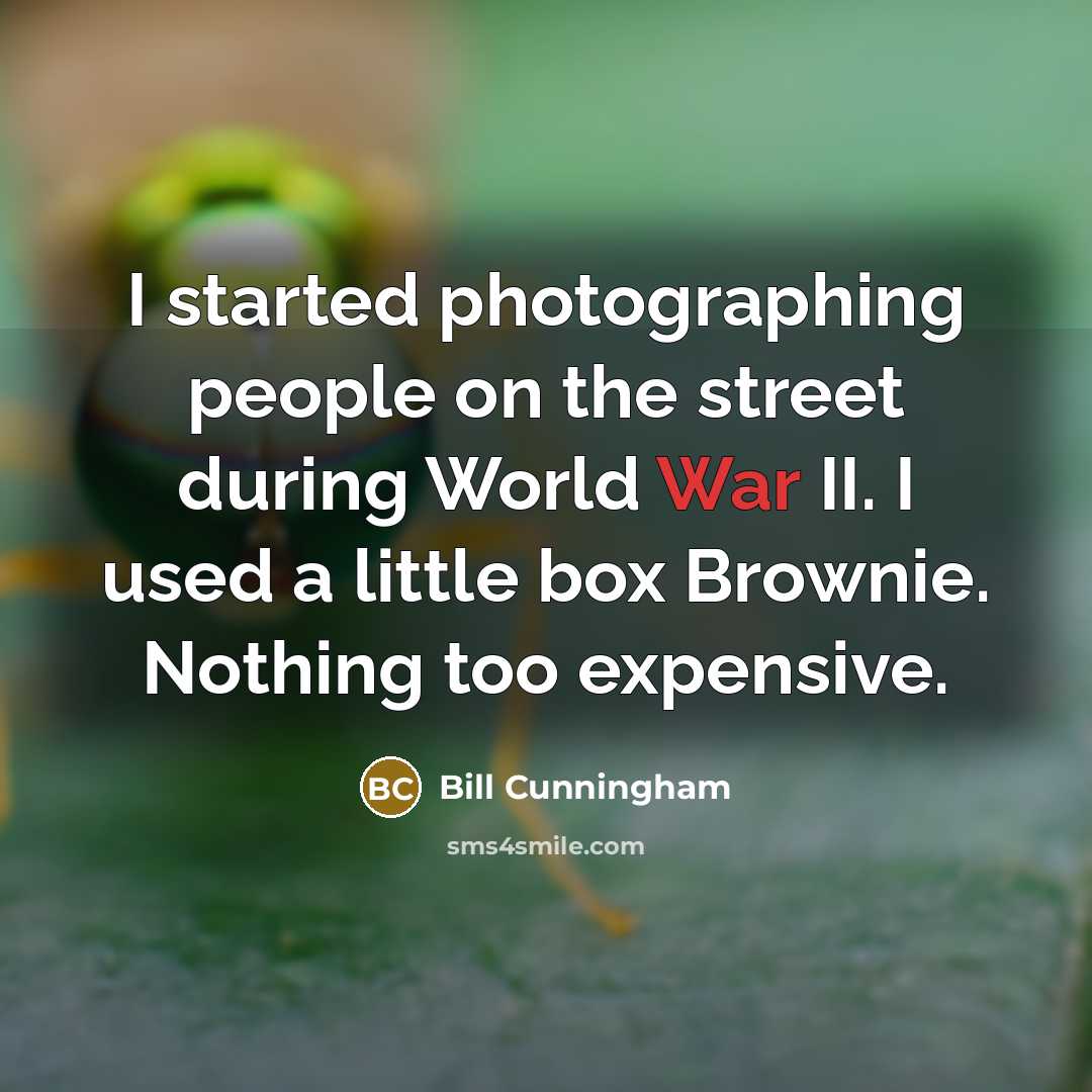 “I started photographing people on the street during World War II. I used a little box Brownie. Nothing too expensive.” quote by Bill Cunningham