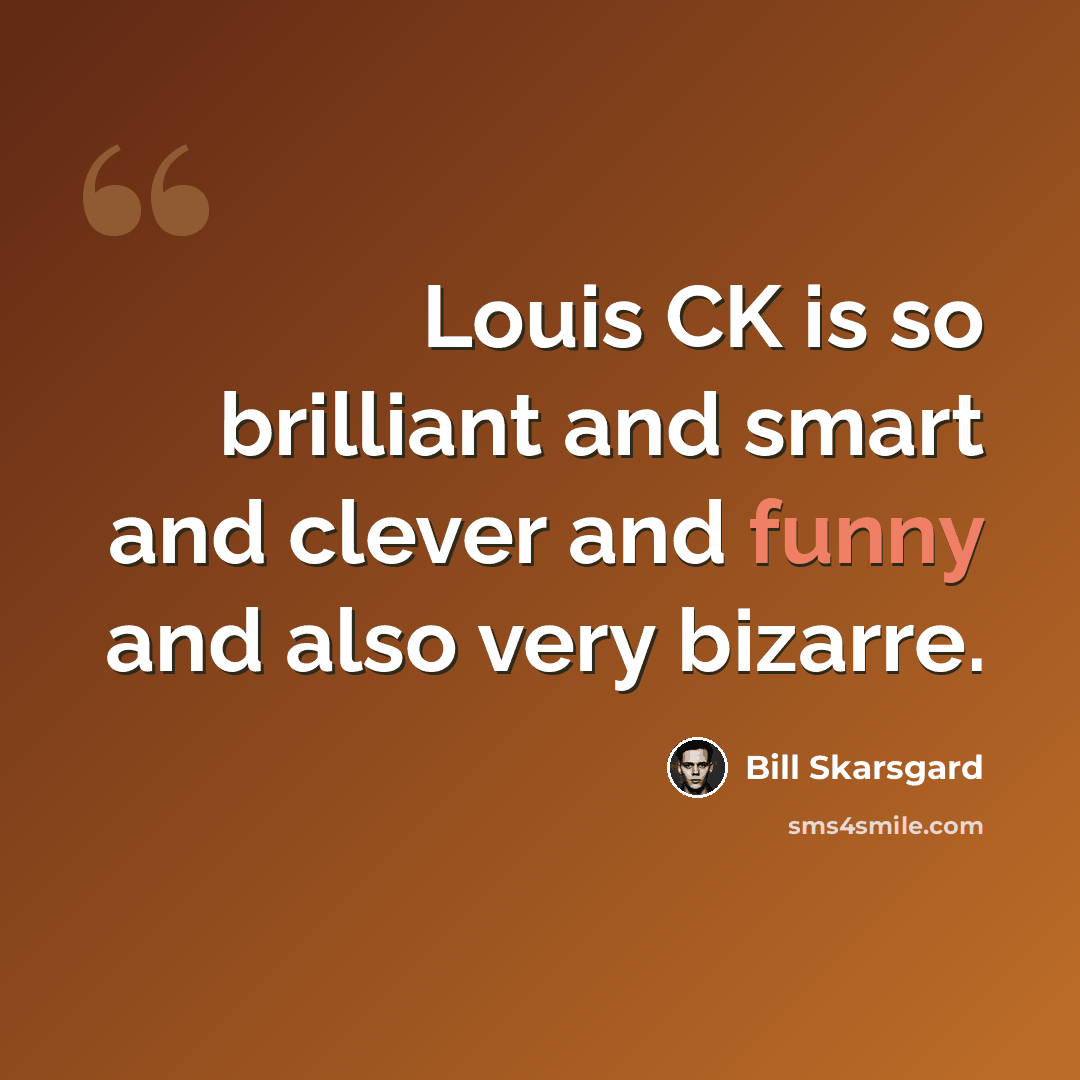 “Louis CK is so brilliant and smart and clever and funny and also very bizarre.” quote by Bill Skarsgard