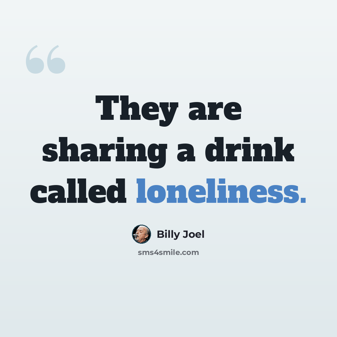 “They are sharing a drink called loneliness.” quote by Billy Joel