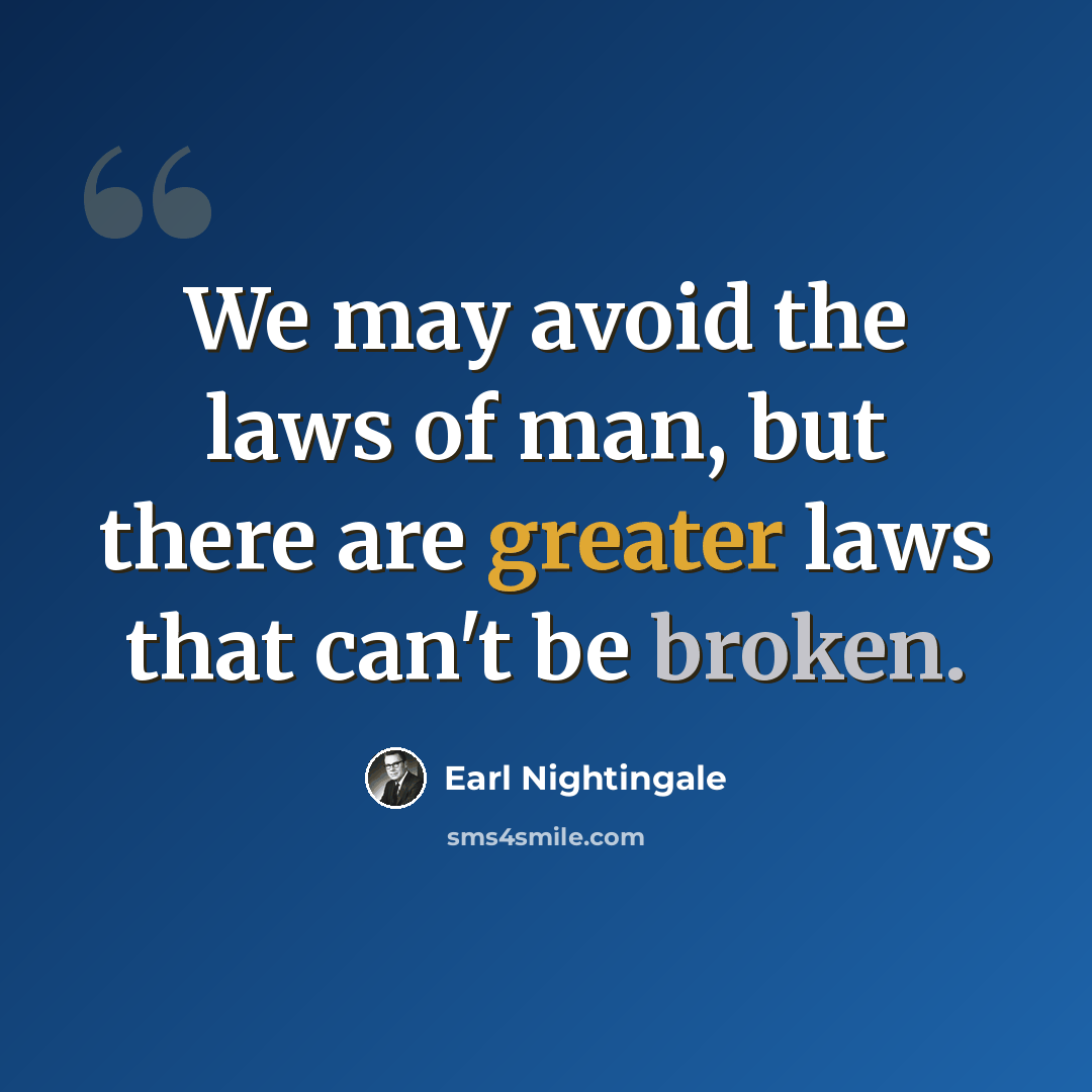 “We may avoid the laws of man, but there are greater laws that can't be broken.” quote by Earl Nightingale