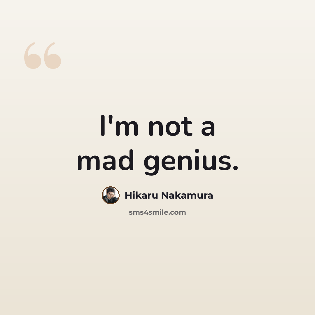 “I'm not a mad genius.” quote by Hikaru Nakamura