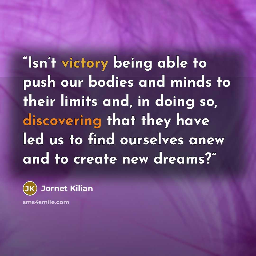 “Isn’t victory being able to push our bodies and minds to their limits and, in doing so, discovering that they have led us to find ourselves anew and to create new dreams?” quote by Jornet Kilian
