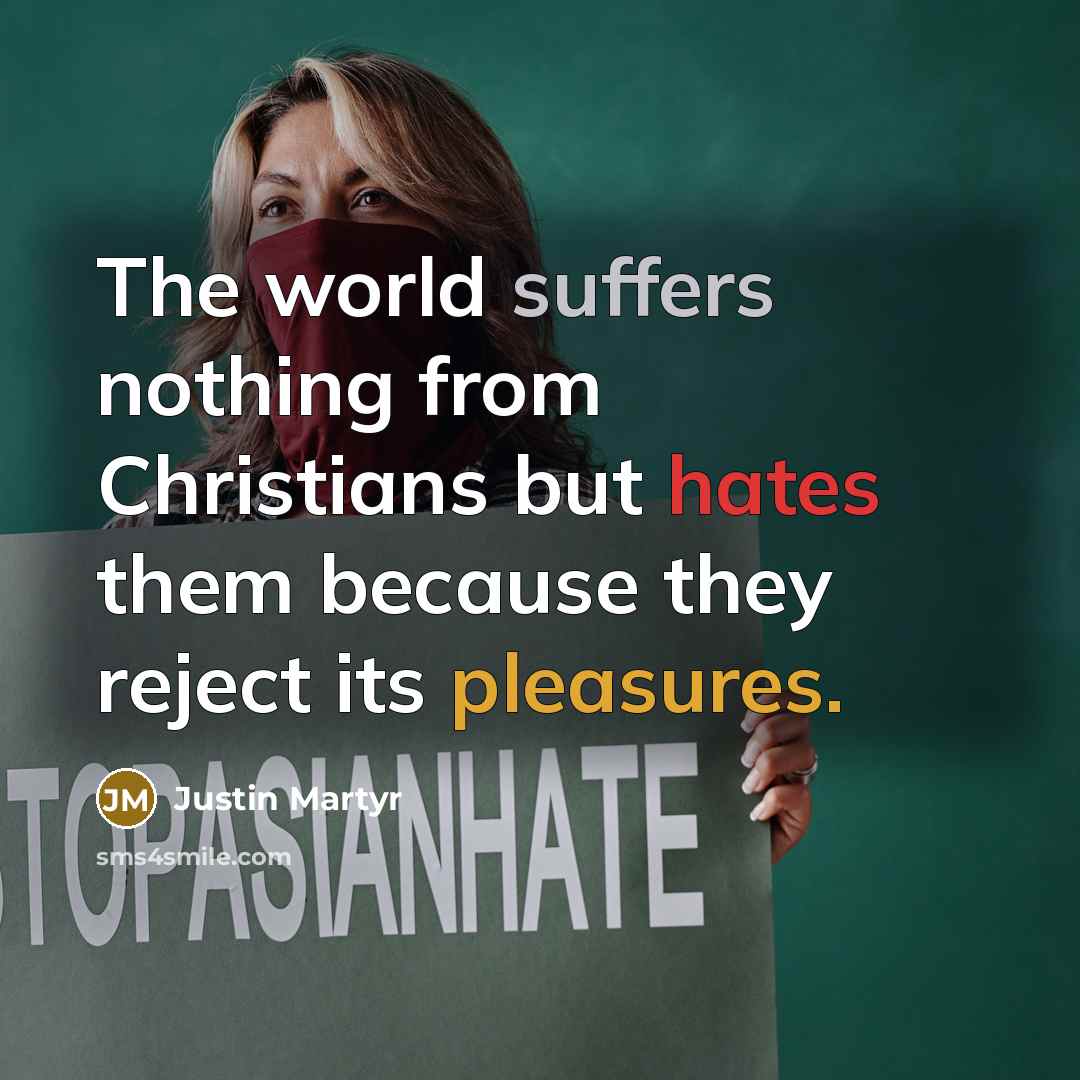 “The world suffers nothing from Christians but hates them because they reject its pleasures.” quote by Justin Martyr