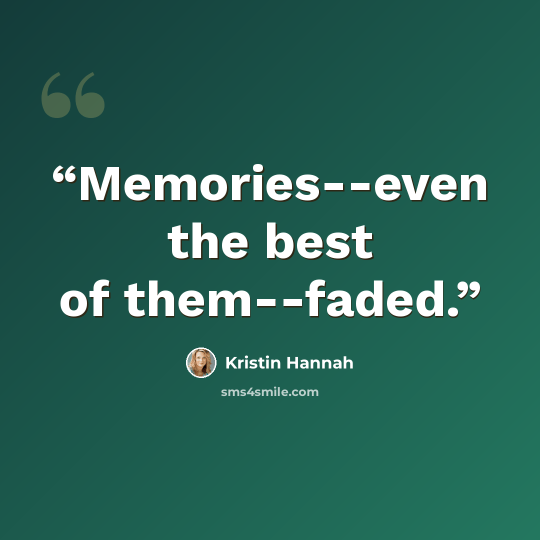 “Memories--even the best of them--faded.” quote by Kristin Hannah