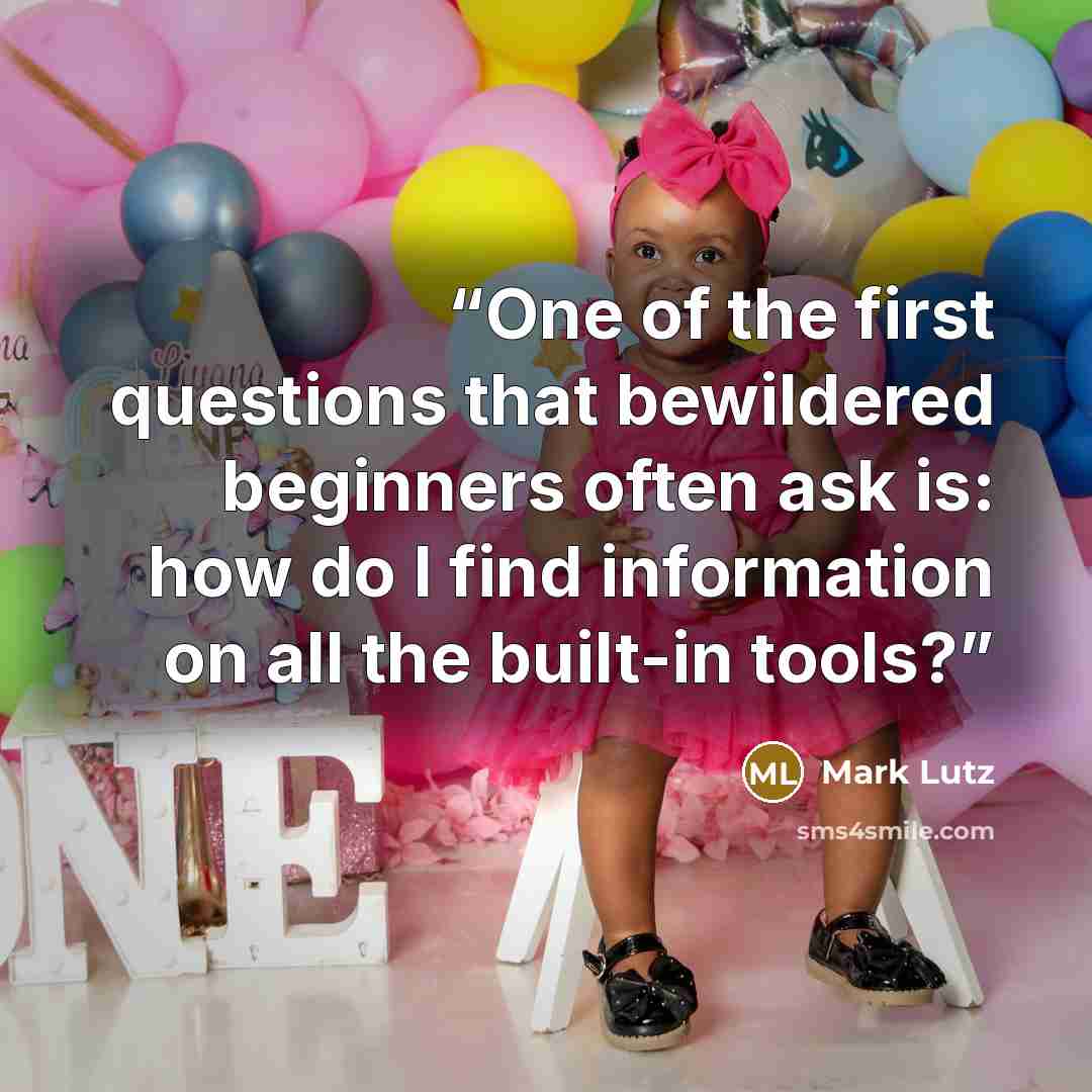 “One of the first questions that bewildered beginners often ask is: how do I find information on all the built-in tools?” quote by Mark Lutz