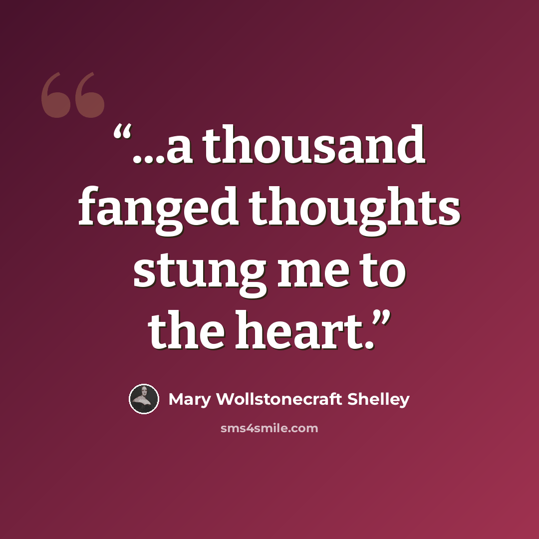 “...a thousand fanged thoughts stung me to the heart.” quote by Mary Wollstonecraft Shelley