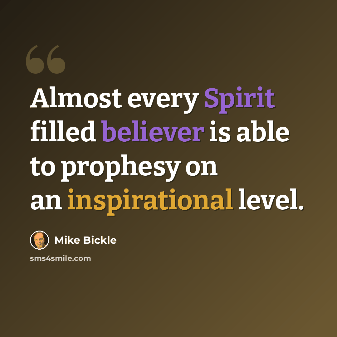 “Almost every Spirit filled believer is able to prophesy on an inspirational level.” quote by Mike Bickle