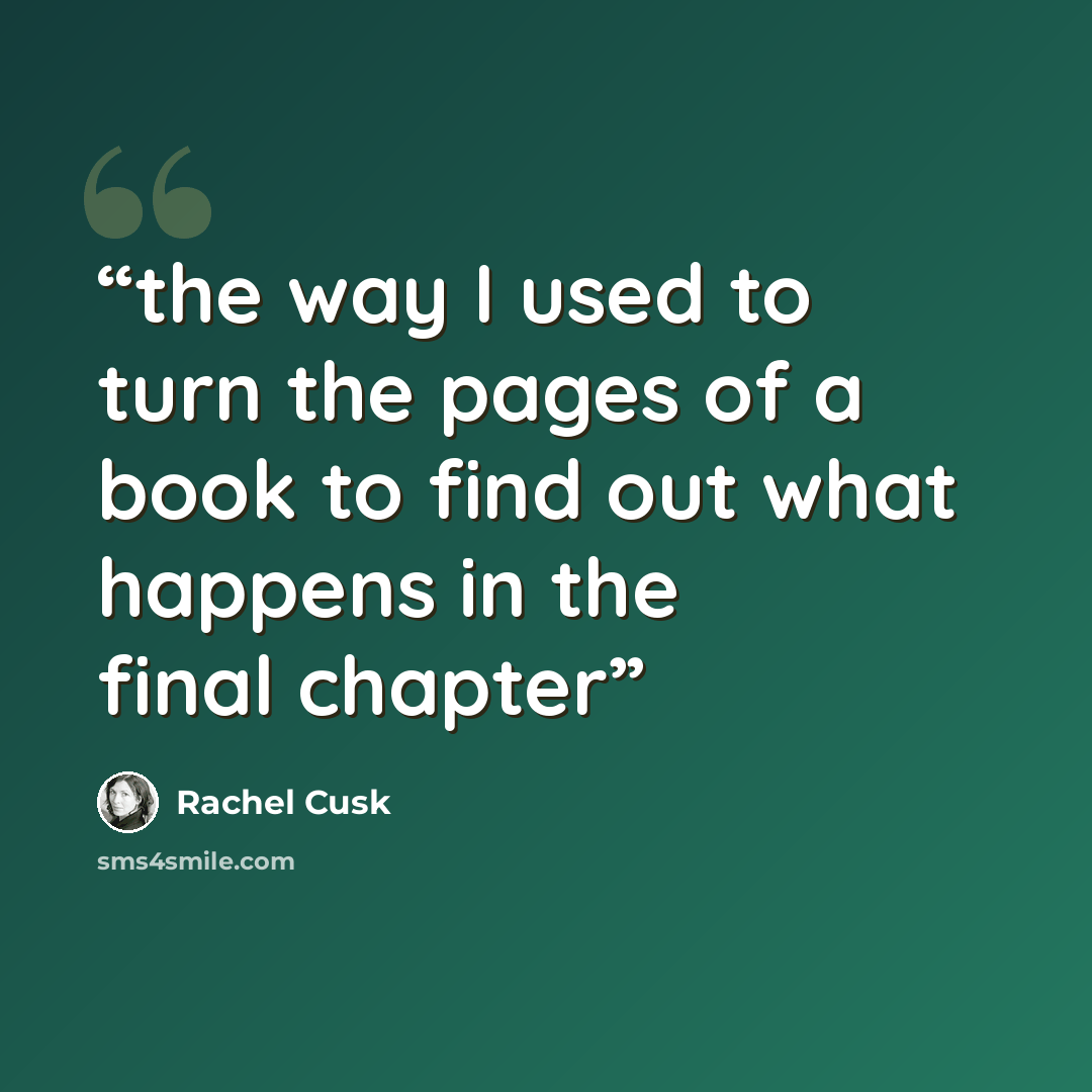 “the way I used to turn the pages of a book to find out what happens in the final chapter” quote by Rachel Cusk