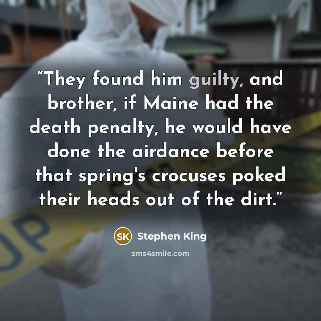 “They found him guilty, and brother, if Maine had the death penalty, he would have done the airdance before that spring's crocuses poked their heads out of the dirt.” quote by Stephen King