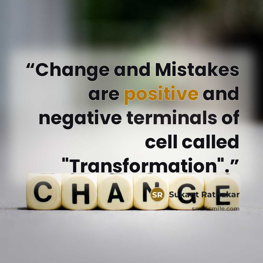 “Change and Mistakes are positive and negative terminals of cell called "Transformation".” quote by Sukant Ratnakar