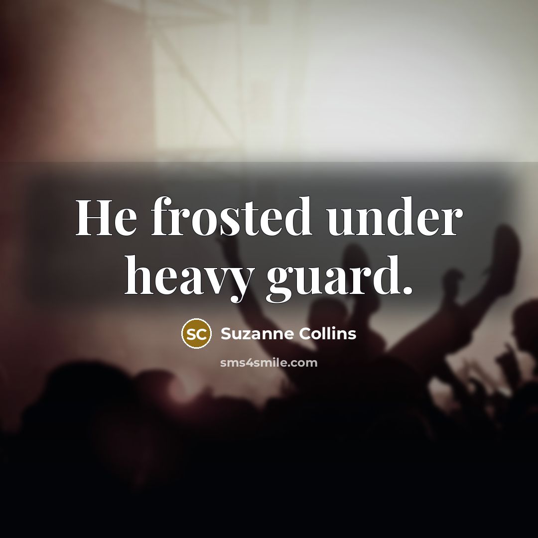 “He frosted under heavy guard.” quote by Suzanne Collins