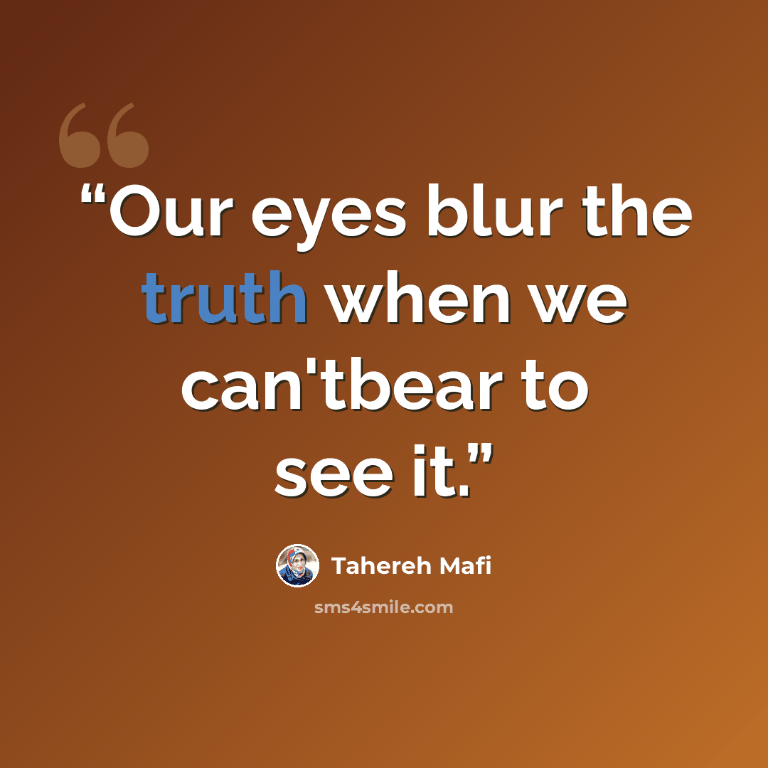 “Our eyes blur the truth when we can'tbear to see it.” quote by Tahereh Mafi