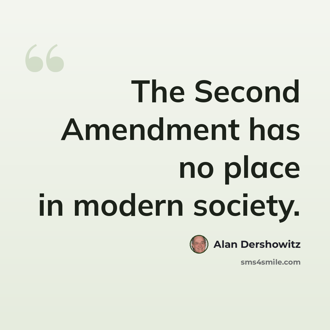 “The Second Amendment has no place in modern society.” quote by Alan Dershowitz