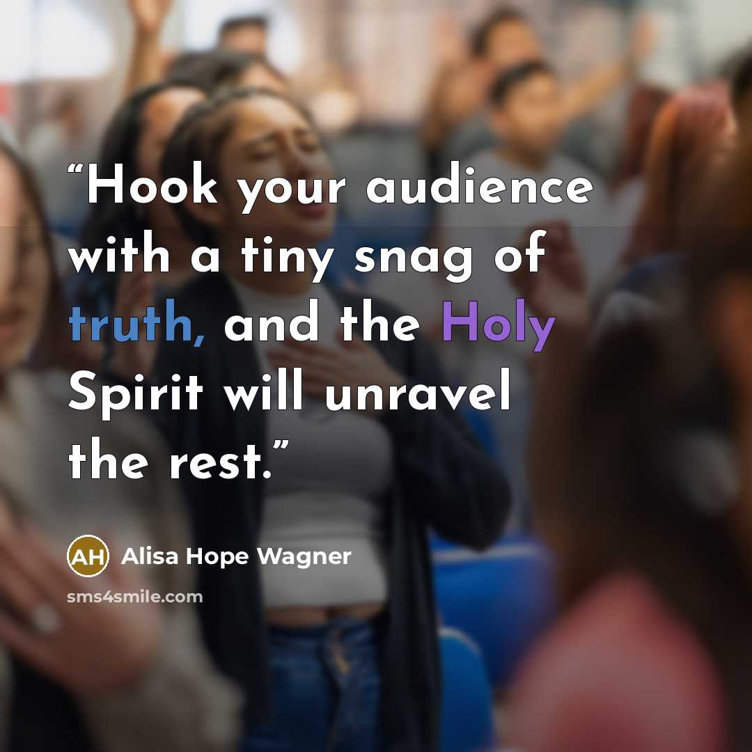 “Hook your audience with a tiny snag of truth, and the Holy Spirit will unravel the rest.” quote by alisa hope wagner