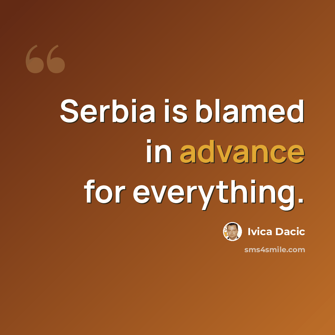 “Serbia is blamed in advance for everything.” quote by Ivica Dacic