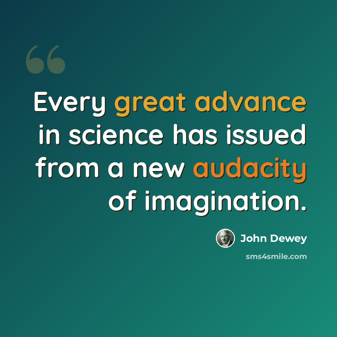 “Every great advance in science has issued from a new audacity of imagination.” quote by John Dewey