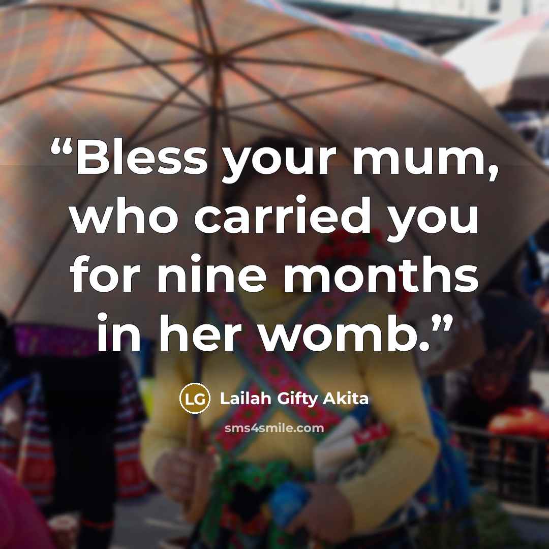 “Bless your mum, who carried you for nine months in her womb.” quote by Lailah Gifty Akita